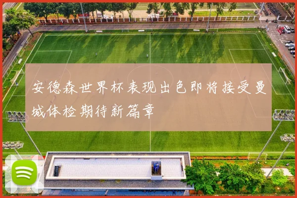 安德森世界杯表现出色即将接受曼城体检期待新篇章