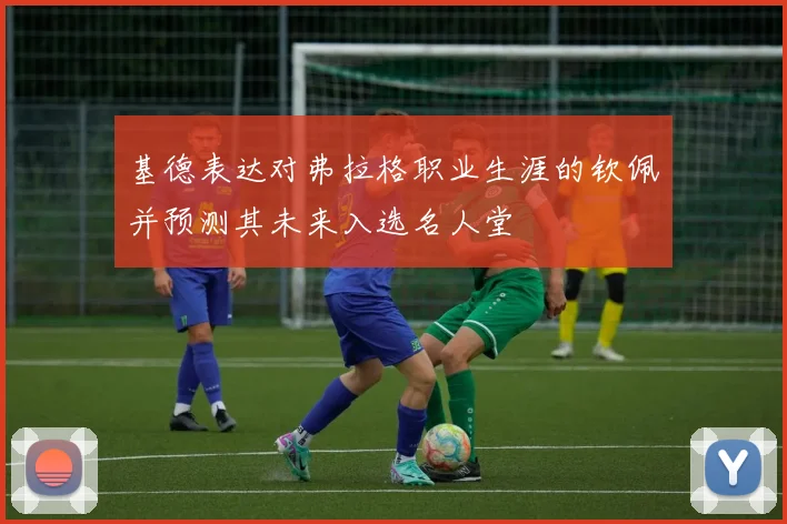 基德表达对弗拉格职业生涯的钦佩并预测其未来入选名人堂