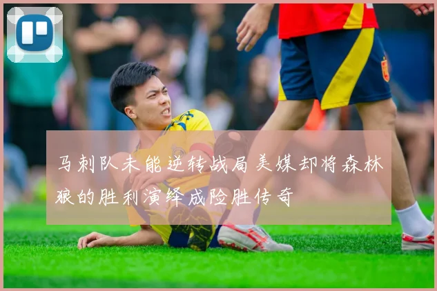 马刺队未能逆转战局美媒却将森林狼的胜利演绎成险胜传奇